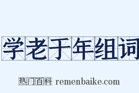 学老于年组词是什么意思的图片